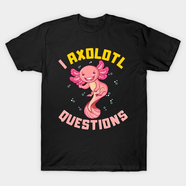 I Axolotl Questions I Ask A Lot Of Questions Pun T-Shirt by theperfectpresents